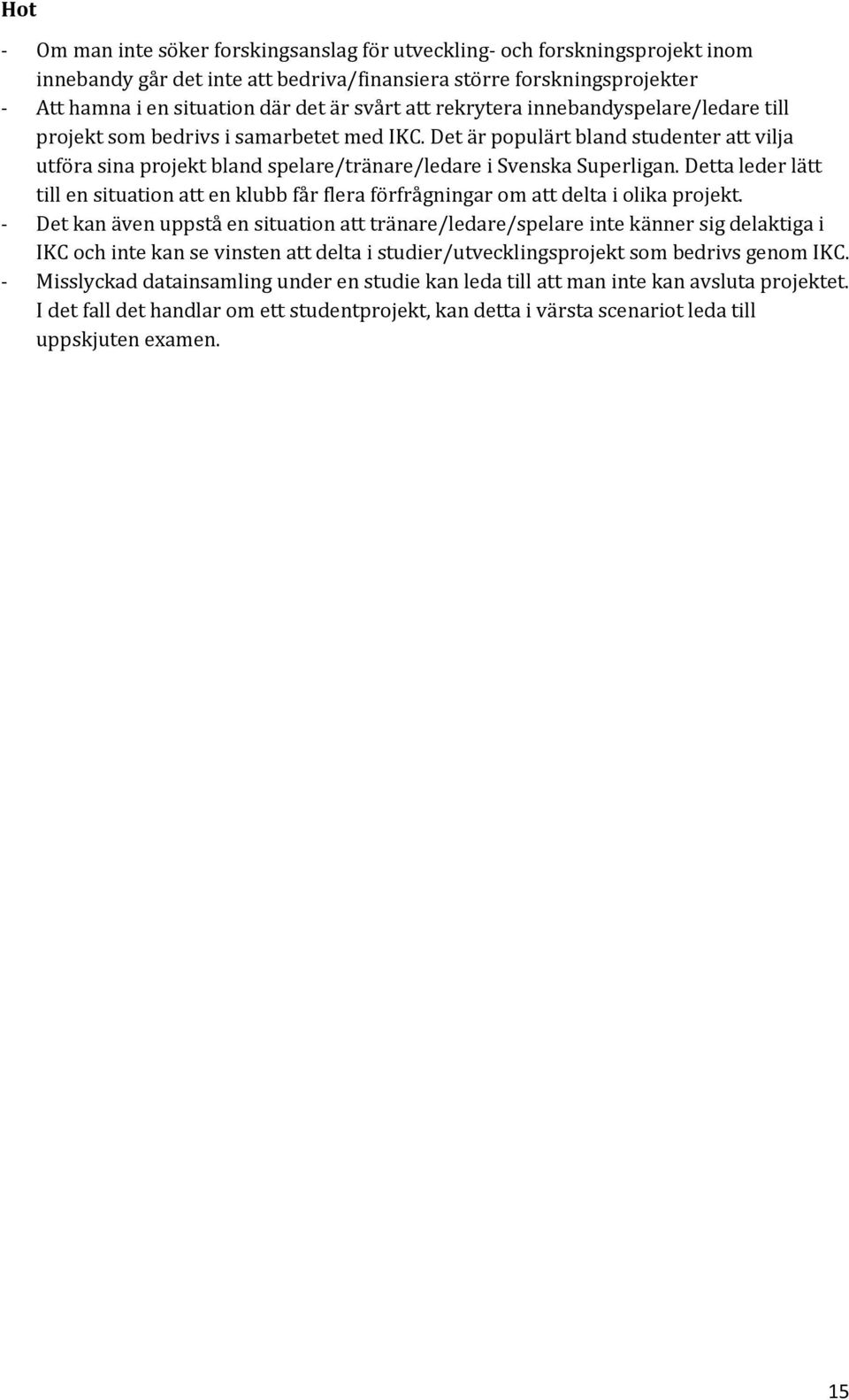 Detta leder lätt till en situation att en klubb får flera förfrågningar om att delta i olika projekt.