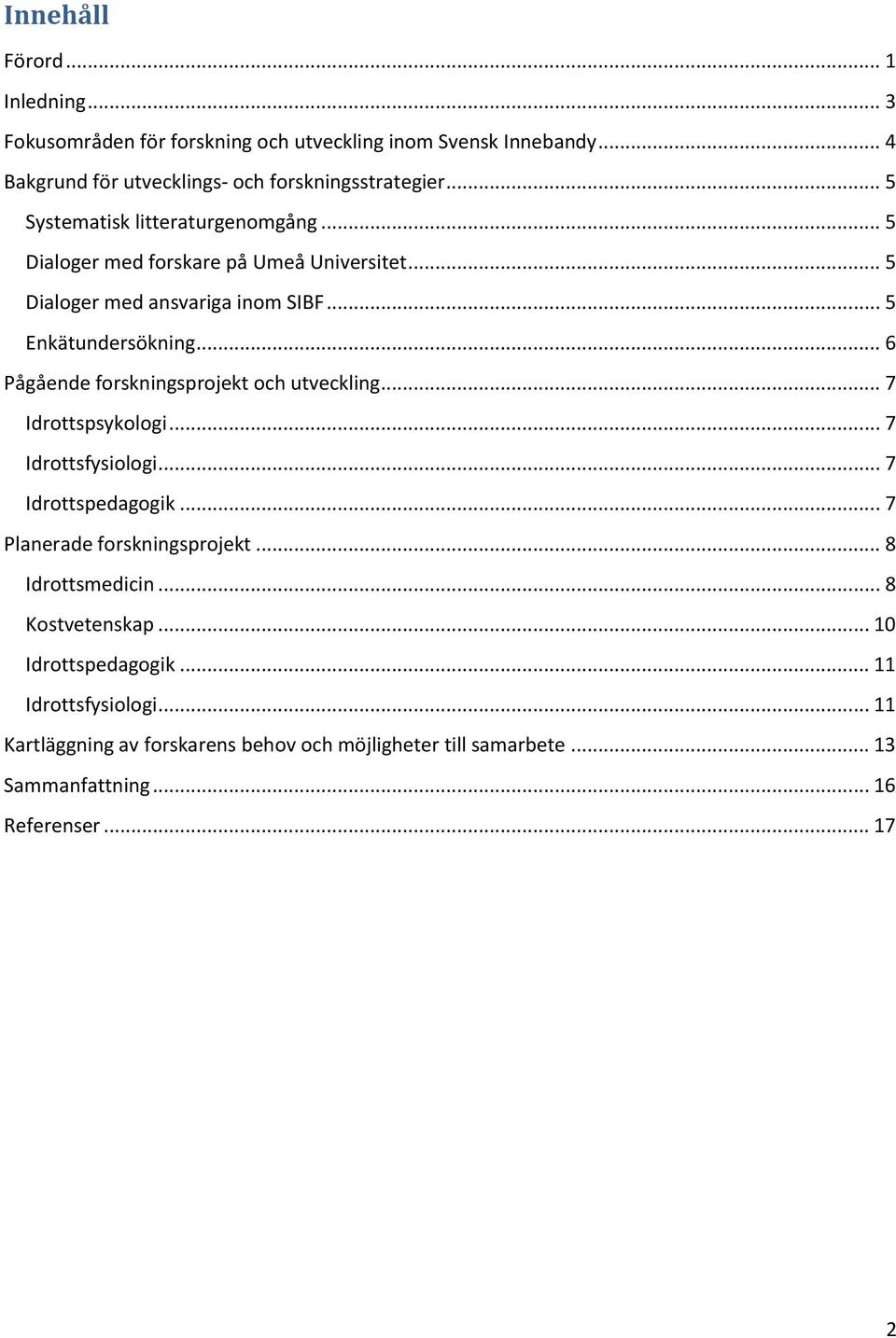 .. 6 Pågående forskningsprojekt och utveckling... 7 Idrottspsykologi... 7 Idrottsfysiologi... 7 Idrottspedagogik... 7 Planerade forskningsprojekt.
