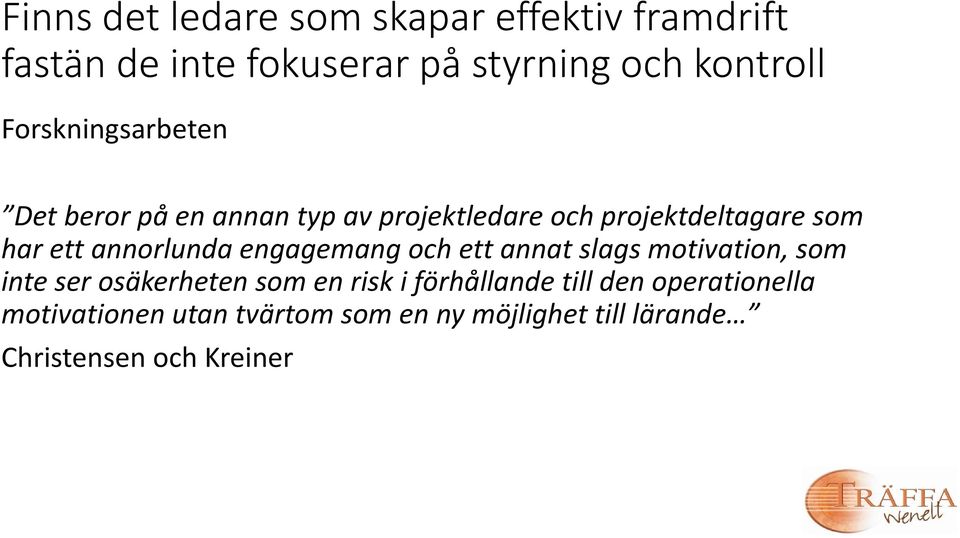 annorlunda engagemang och ett annat slags motivation, som inte ser osäkerheten som en risk i