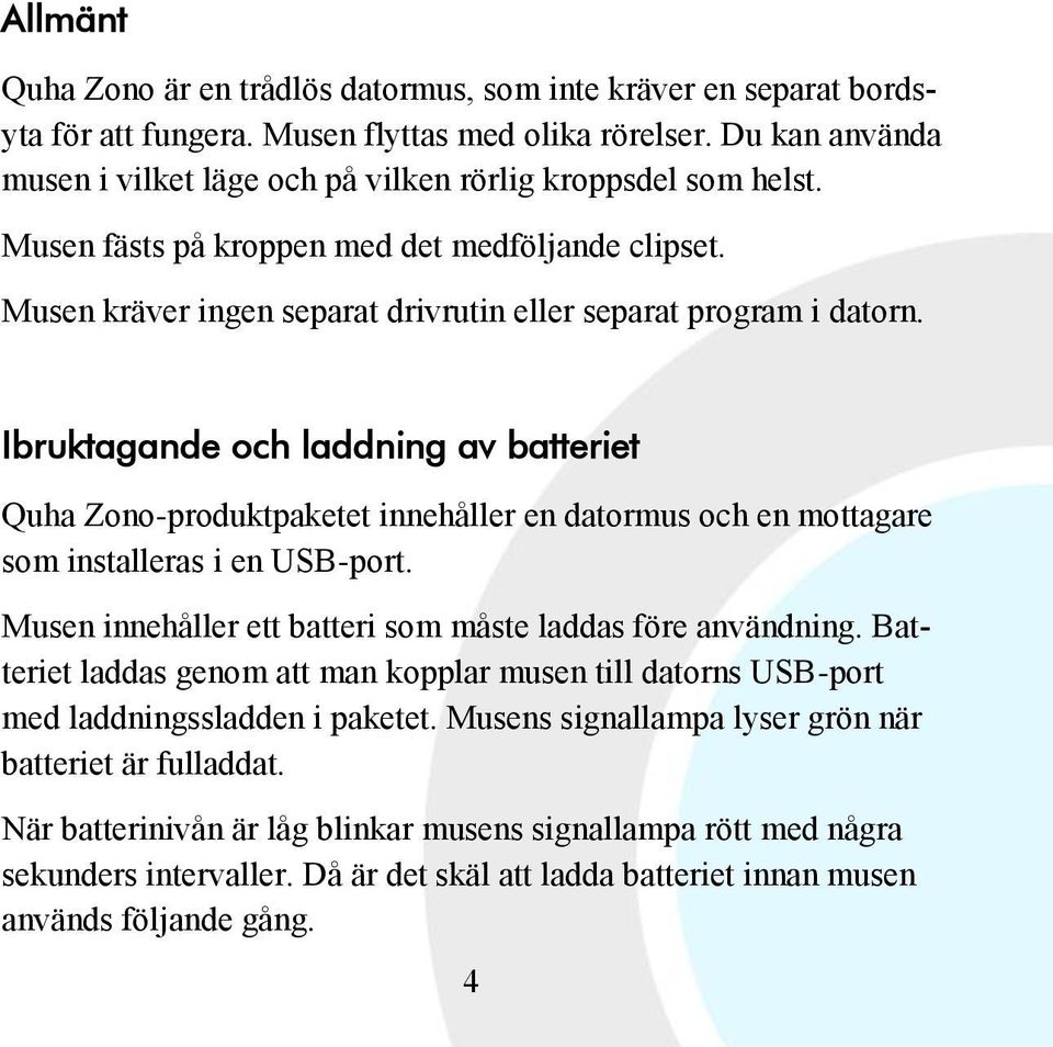 Ibruktagande och laddning av batteriet Quha Zono-produktpaketet innehåller en datormus och en mottagare som installeras i en USB-port. Musen innehåller ett batteri som måste laddas före användning.