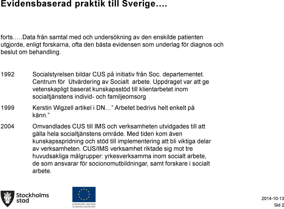 1992 Socialstyrelsen bildar CUS på initiativ från Soc. departementet. Centrum för Utvärdering av Socialt arbete.