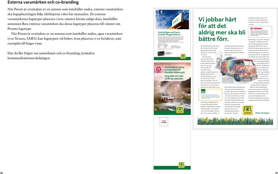När Preem är avsändare av en annons som innehåller andra, egna varumärken (t ex Texaco, SÅIFA) kan logotypen vid behov även placeras i t ex brödtext, som exemplet till höger visar.