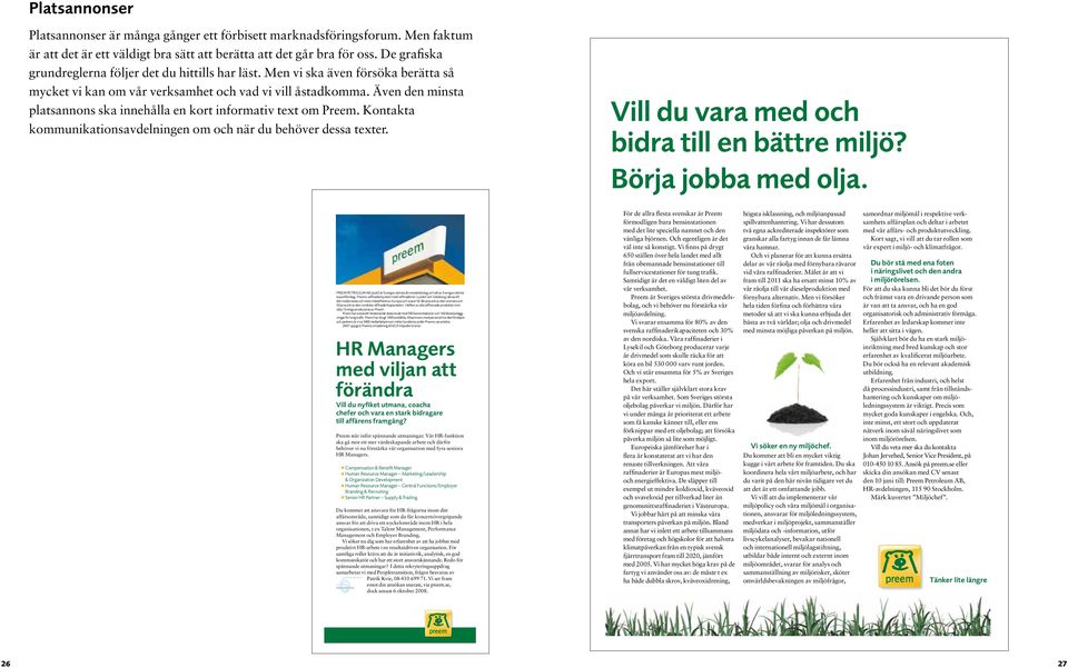 Även den minsta platsannons ska innehålla en kort informativ text om Preem. Kontakta kommunikationsavdelningen om och när du behöver dessa texter. Vill du vara med och bidra till en bättre miljö?