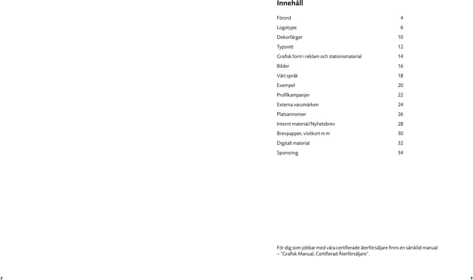 material/nyhetsbrev 28 Brevpapper, visitkort m m 30 Digitalt material 32 Sponsring 34 För dig som jobbar