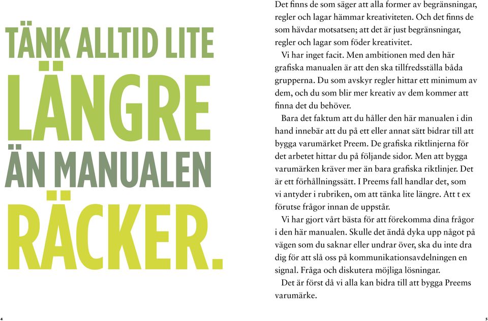 Men ambitionen med den här grafiska manualen är att den ska tillfredsställa båda grupperna.