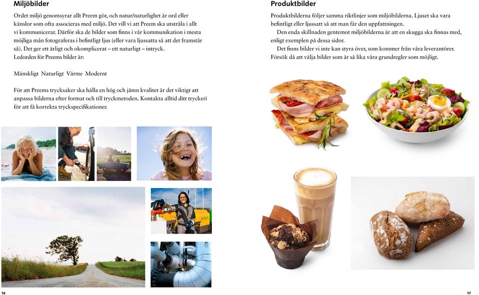 Det ger ett ärligt och okomplicerat ett naturligt intryck. Ledorden för Preems bilder är: Produktbilder Produktbilderna följer samma riktlinjer som miljöbilderna.