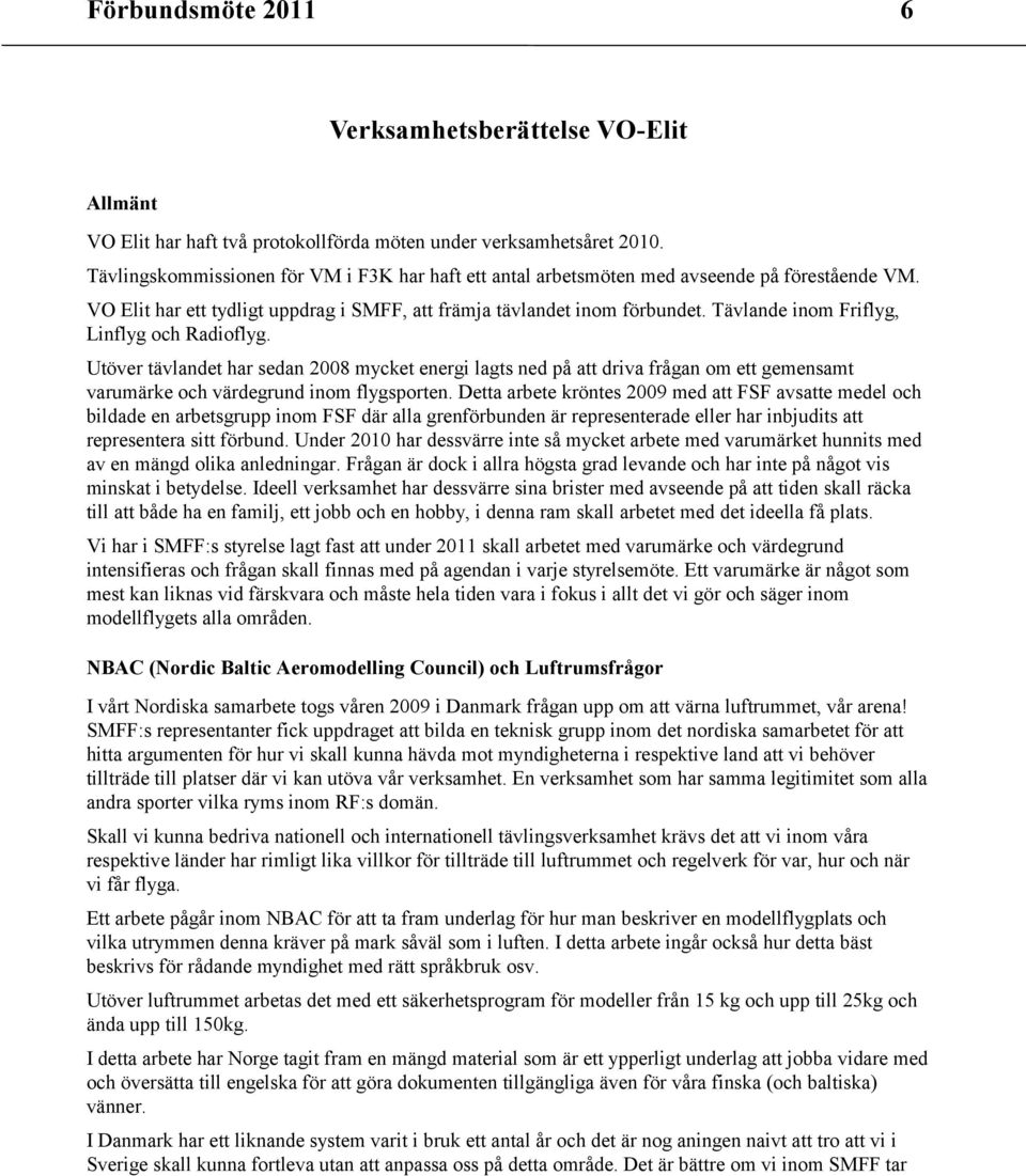 Tävlande inom Friflyg, Linflyg och Radioflyg. Utöver tävlandet har sedan 2008 mycket energi lagts ned på att driva frågan om ett gemensamt varumärke och värdegrund inom flygsporten.