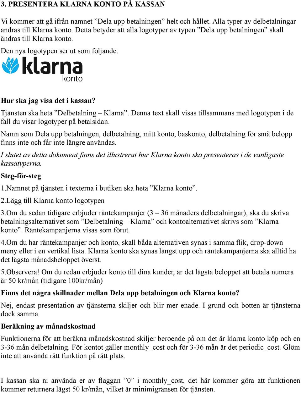 Tjänsten ska heta Delbetalning Klarna. Denna text skall visas tillsammans med logotypen i de fall du visar logotyper på betalsidan.