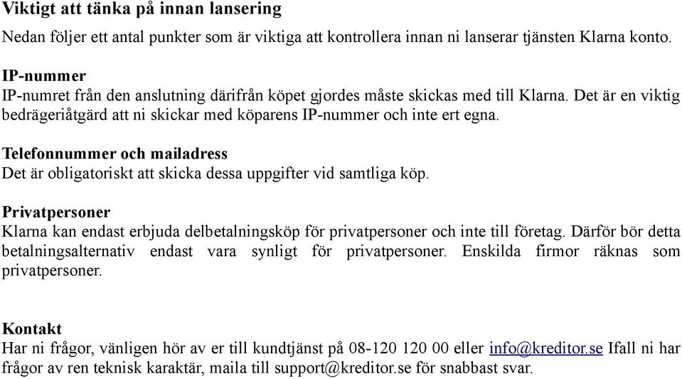 Telefonnummer och mailadress Det är obligatoriskt att skicka dessa uppgifter vid samtliga köp. Privatpersoner Klarna kan endast erbjuda delbetalningsköp för privatpersoner och inte till företag.