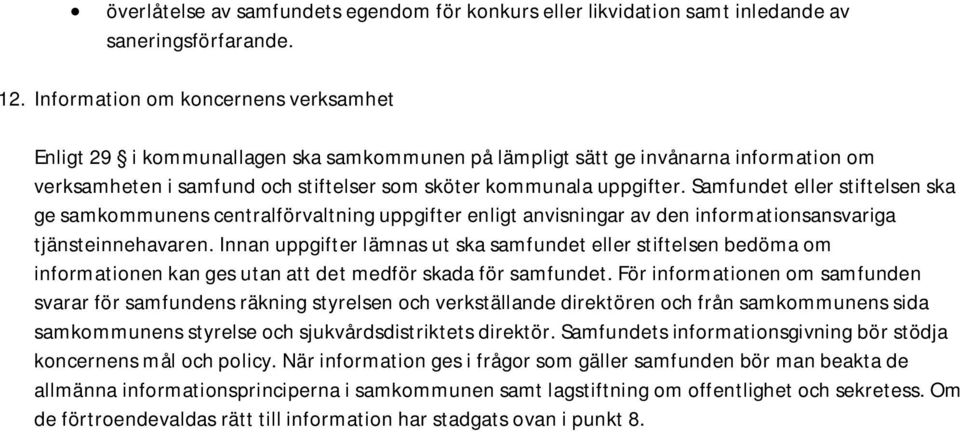 Samfundet eller stiftelsen ska ge samkommunens centralförvaltning uppgifter enligt anvisningar av den informationsansvariga tjänsteinnehavaren.