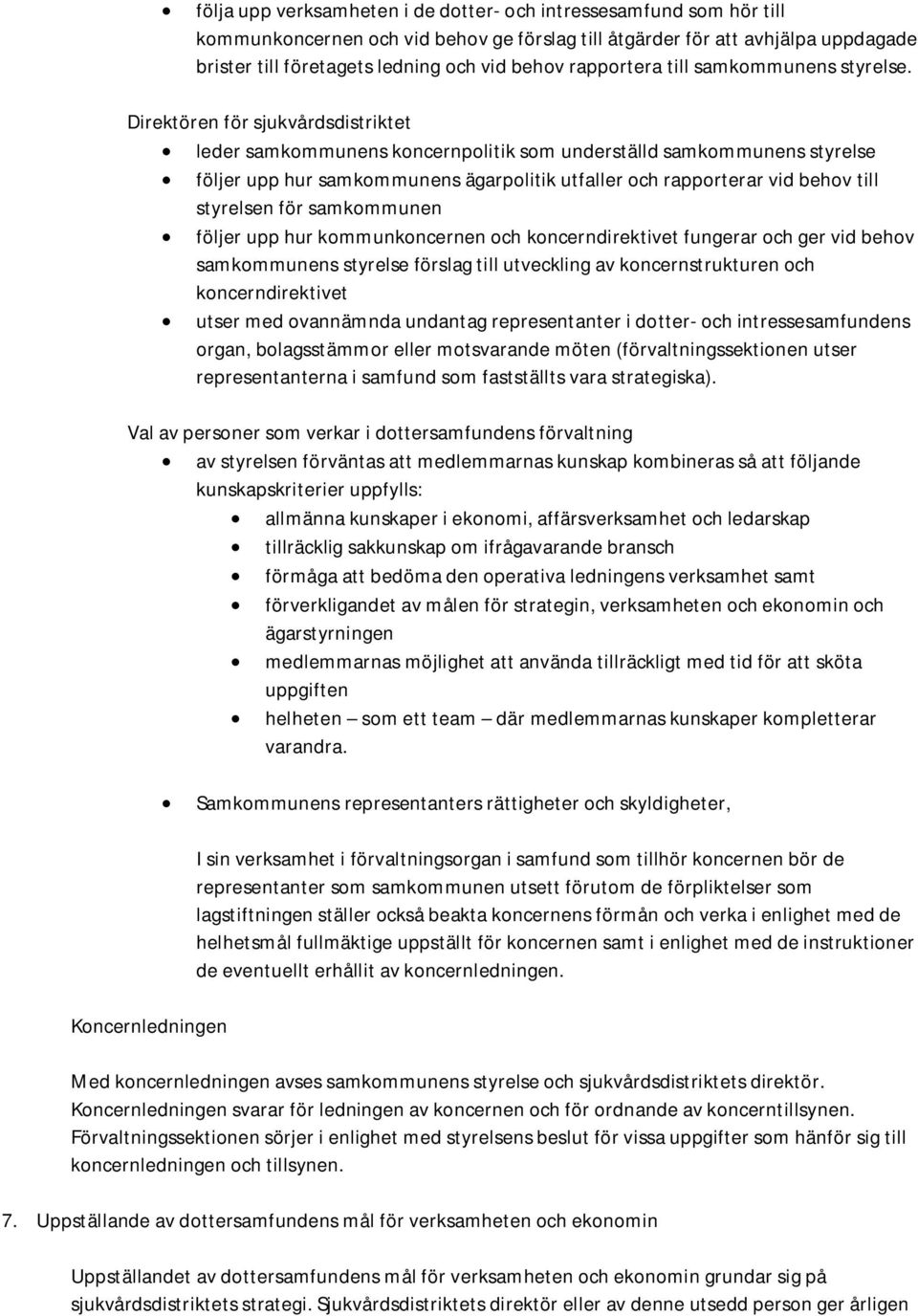 Direktören för sjukvårdsdistriktet leder samkommunens koncernpolitik som underställd samkommunens styrelse följer upp hur samkommunens ägarpolitik utfaller och rapporterar vid behov till styrelsen