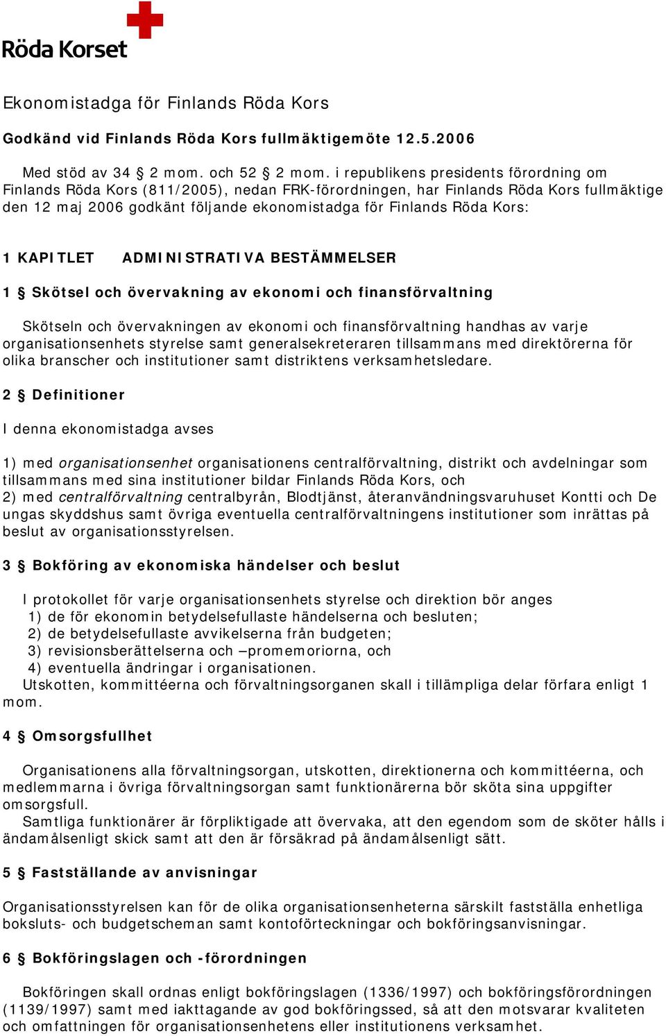 1 KAPITLET ADMINISTRATIVA BESTÄMMELSER 1 Skötsel och övervakning av ekonomi och finansförvaltning Skötseln och övervakningen av ekonomi och finansförvaltning handhas av varje organisationsenhets