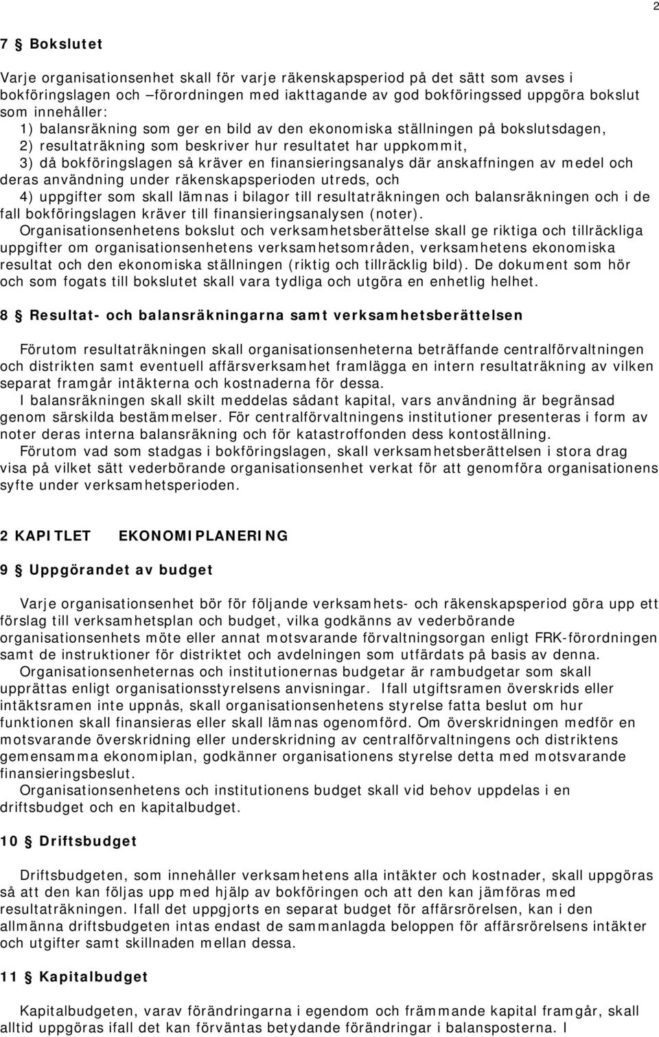 där anskaffningen av medel och deras användning under räkenskapsperioden utreds, och 4) uppgifter som skall lämnas i bilagor till resultaträkningen och balansräkningen och i de fall bokföringslagen