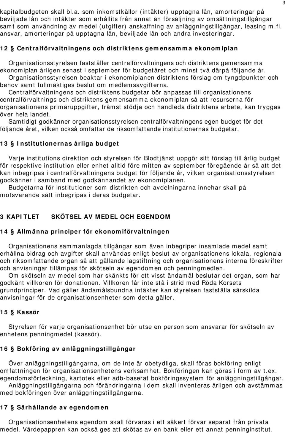 12 Centralförvaltningens och distriktens gemensamma ekonomiplan Organisationsstyrelsen fastställer centralförvaltningens och distriktens gemensamma ekonomiplan årligen senast i september för