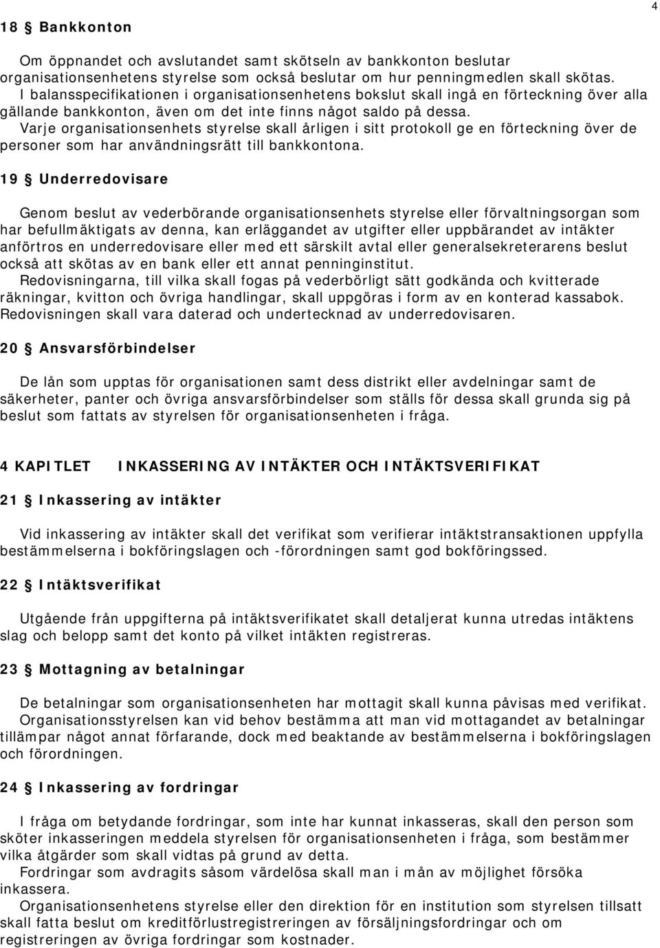 Varje organisationsenhets styrelse skall årligen i sitt protokoll ge en förteckning över de personer som har användningsrätt till bankkontona.