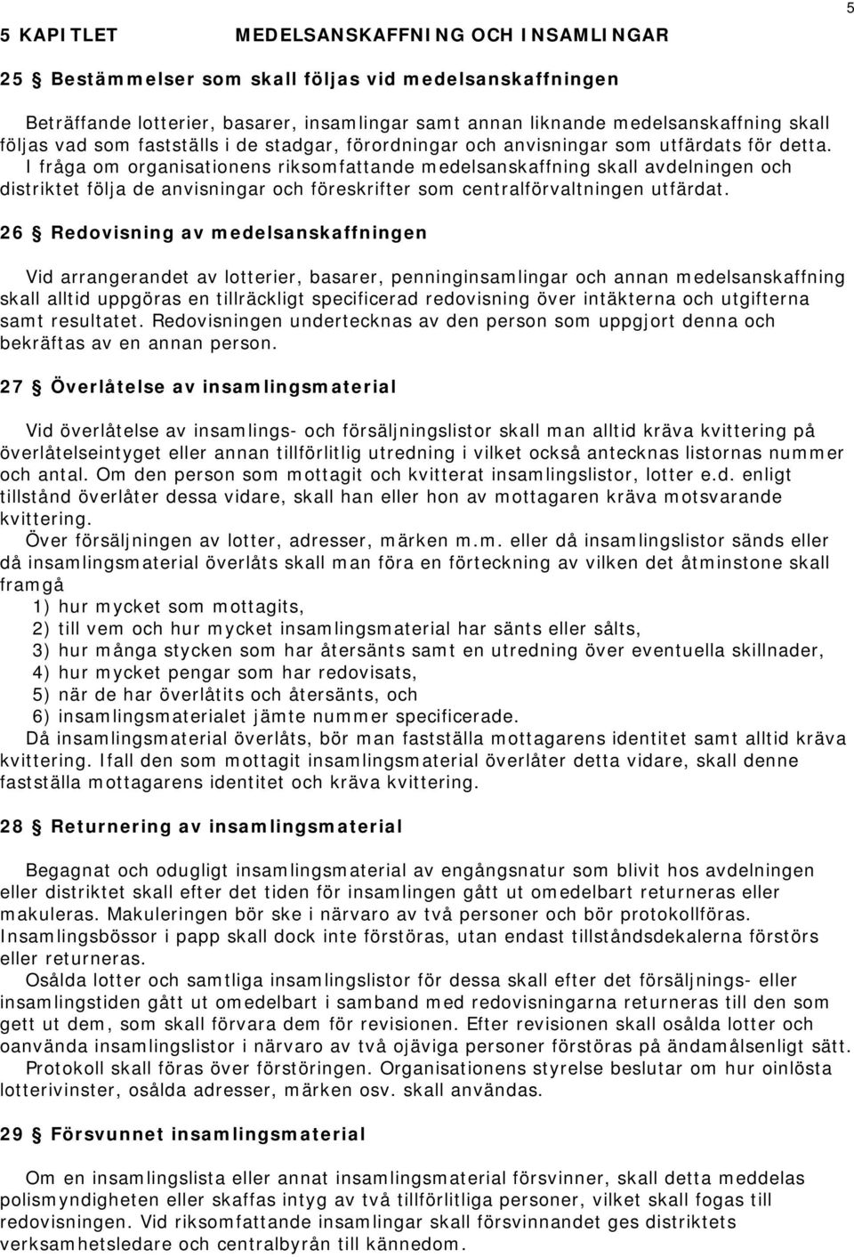 I fråga om organisationens riksomfattande medelsanskaffning skall avdelningen och distriktet följa de anvisningar och föreskrifter som centralförvaltningen utfärdat.
