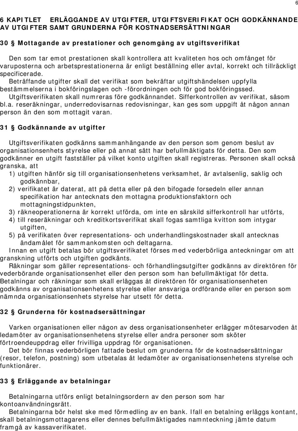 Beträffande utgifter skall det verifikat som bekräftar utgiftshändelsen uppfylla bestämmelserna i bokföringslagen och -förordningen och för god bokföringssed.