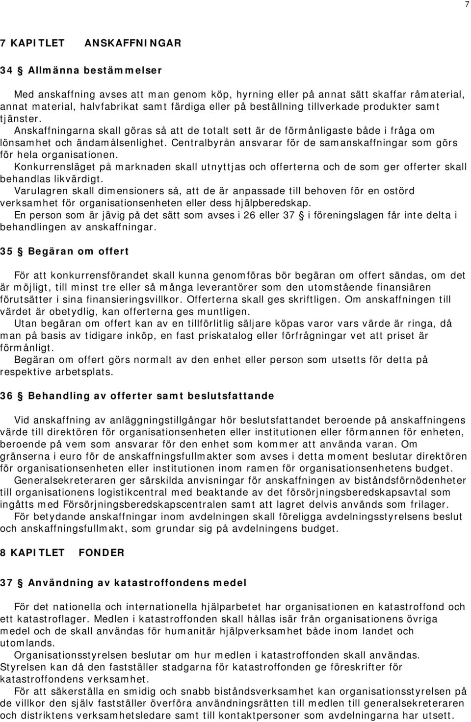 Centralbyrån ansvarar för de samanskaffningar som görs för hela organisationen. Konkurrensläget på marknaden skall utnyttjas och offerterna och de som ger offerter skall behandlas likvärdigt.