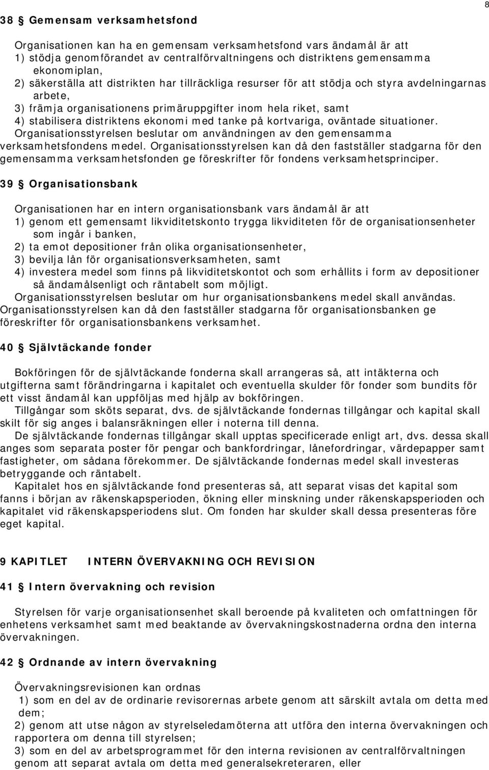 med tanke på kortvariga, oväntade situationer. Organisationsstyrelsen beslutar om användningen av den gemensamma verksamhetsfondens medel.
