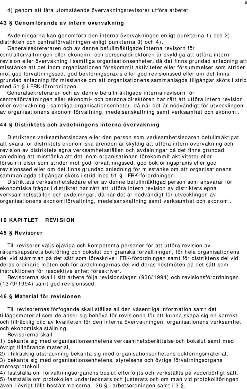 Generalsekreteraren och av denne befullmäktigade interna revisorn för centralförvaltningen eller ekonomi- och personaldirektören är skyldiga att utföra intern revision eller övervakning i samtliga