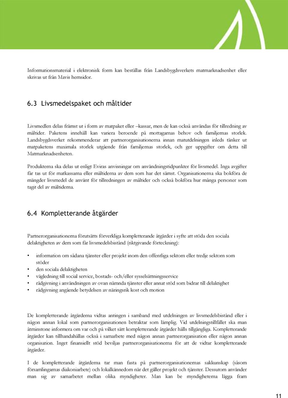 Paketens innehåll kan variera beroende på mottagarnas behov och familjernas storlek.