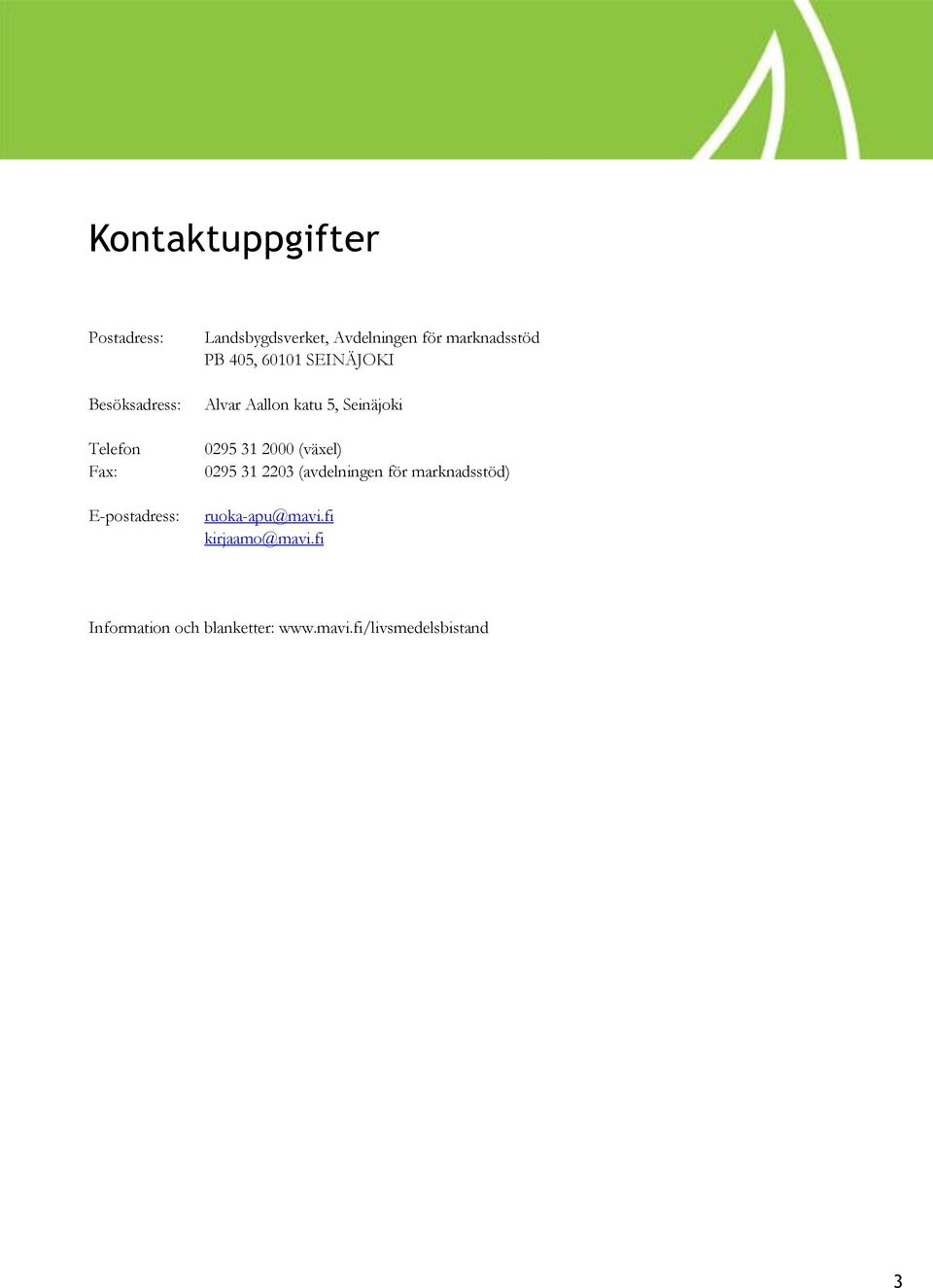 Aallon katu 5, Seinäjoki 0295 31 2000 (växel) 0295 31 2203 (avdelningen för