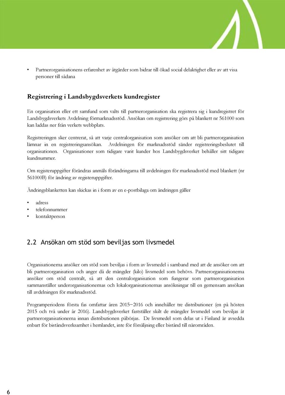 Ansökan om registrering görs på blankett nr 561000 som kan laddas ner från verkets webbplats.
