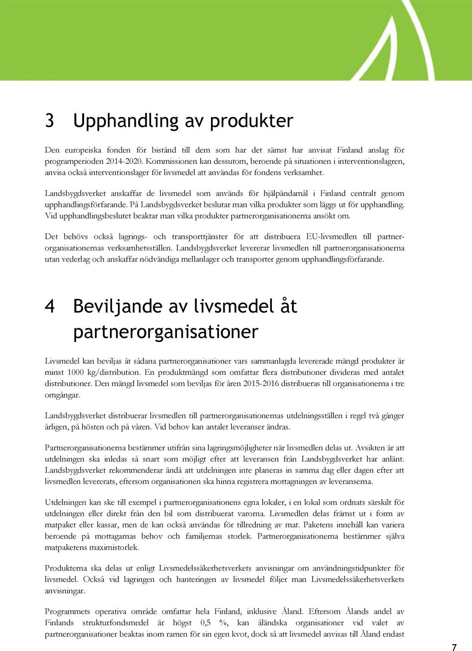 Landsbygdsverket anskaffar de livsmedel som används för hjälpändamål i Finland centralt genom upphandlingsförfarande. På Landsbygdsverket beslutar man vilka produkter som läggs ut för upphandling.