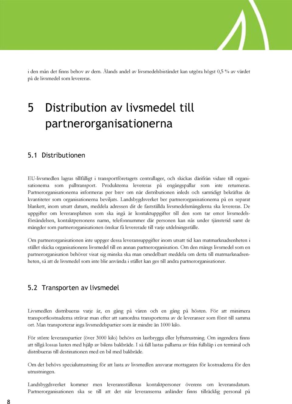 Produkterna levereras på engångspallar som inte returneras.