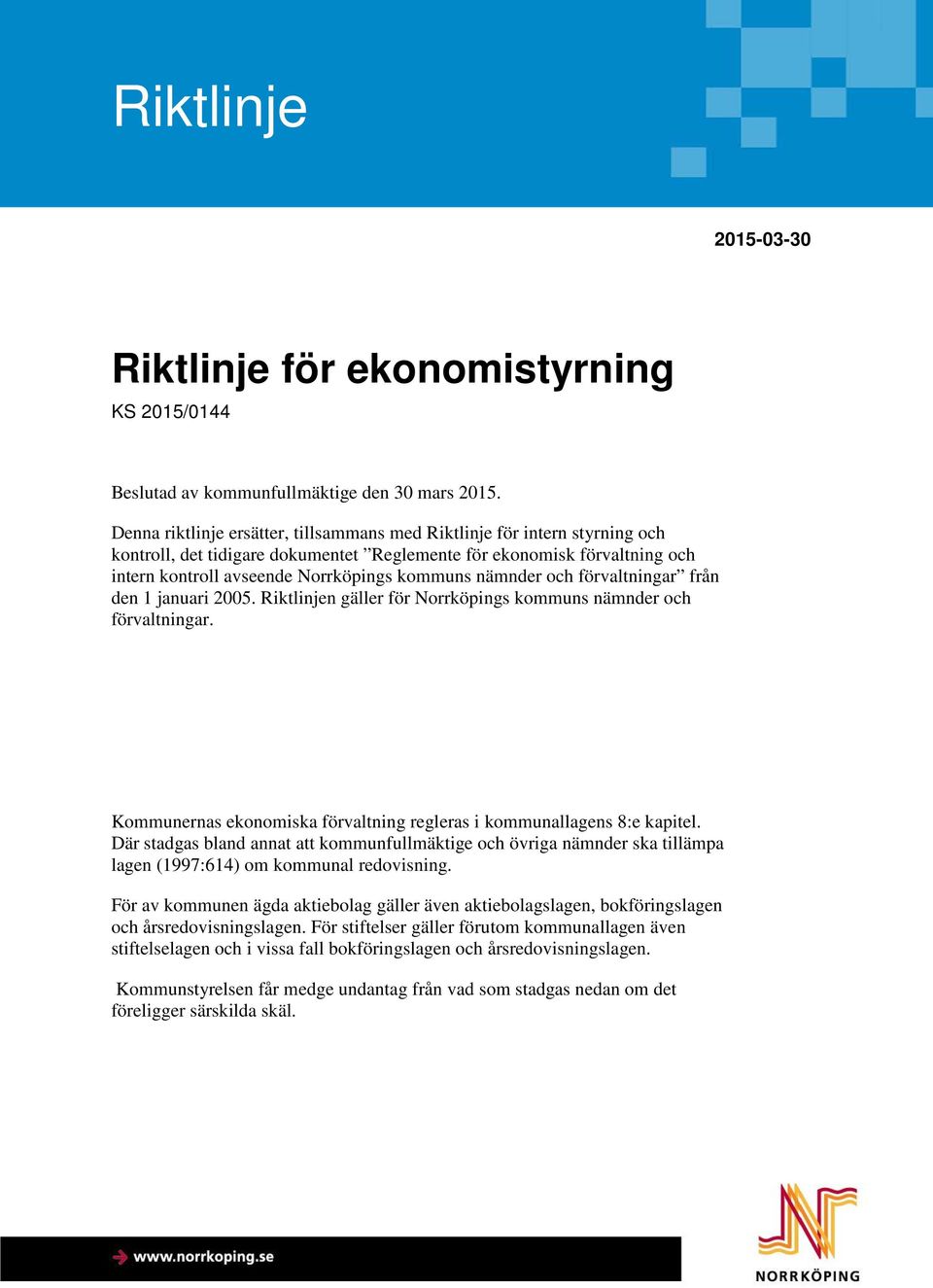 nämnder och förvaltningar från den 1 januari 2005. Riktlinjen gäller för Norrköpings kommuns nämnder och förvaltningar. Kommunernas ekonomiska förvaltning regleras i kommunallagens 8:e kapitel.
