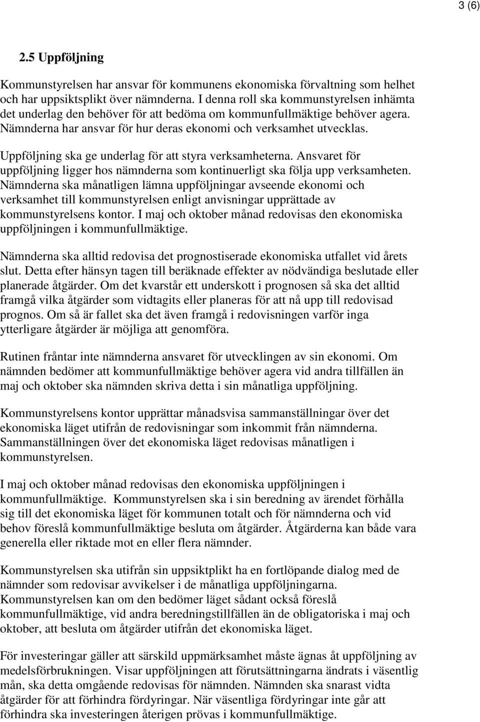 Uppföljning ska ge underlag för att styra verksamheterna. Ansvaret för uppföljning ligger hos nämnderna som kontinuerligt ska följa upp verksamheten.