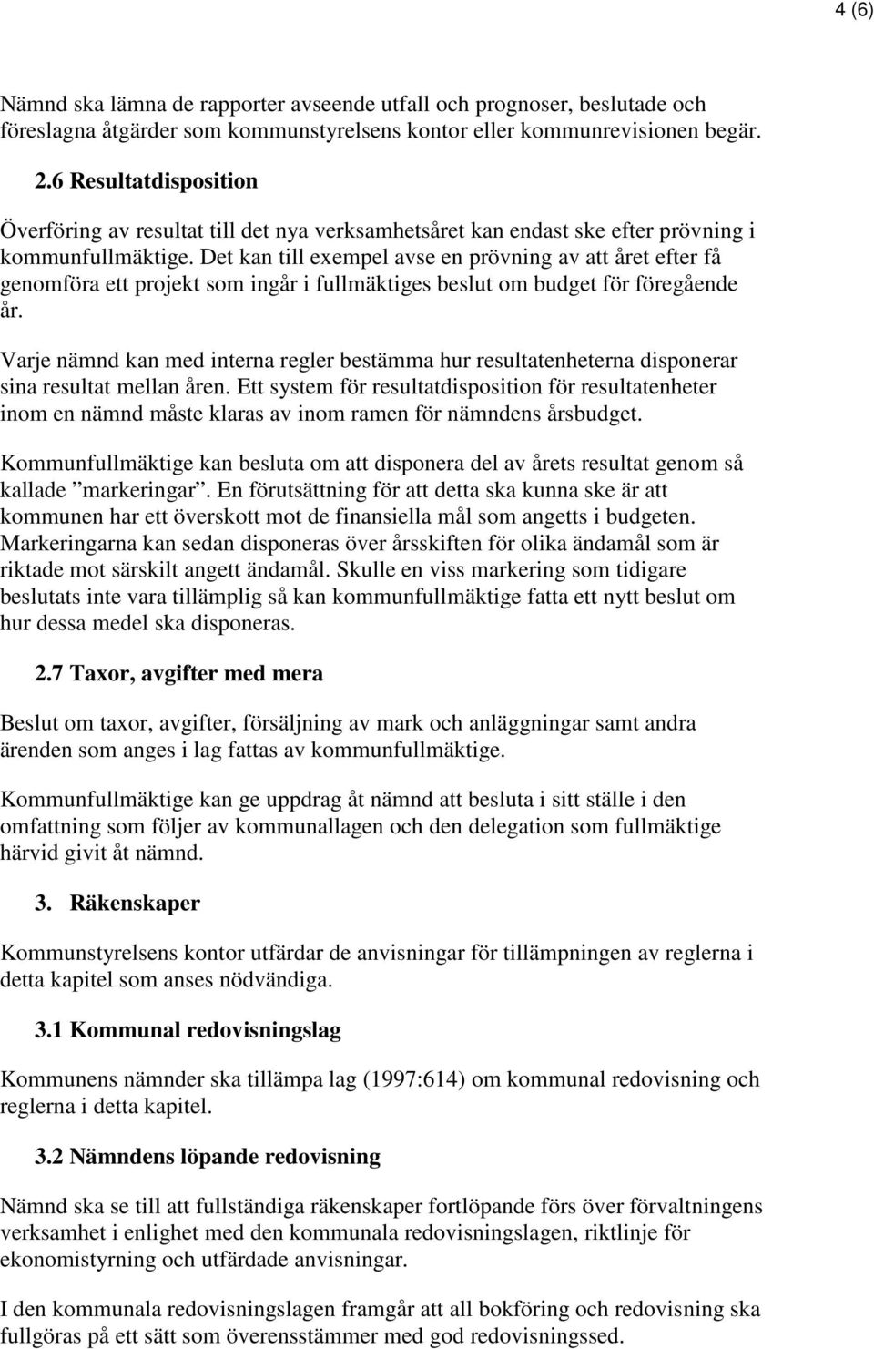 Det kan till exempel avse en prövning av att året efter få genomföra ett projekt som ingår i fullmäktiges beslut om budget för föregående år.