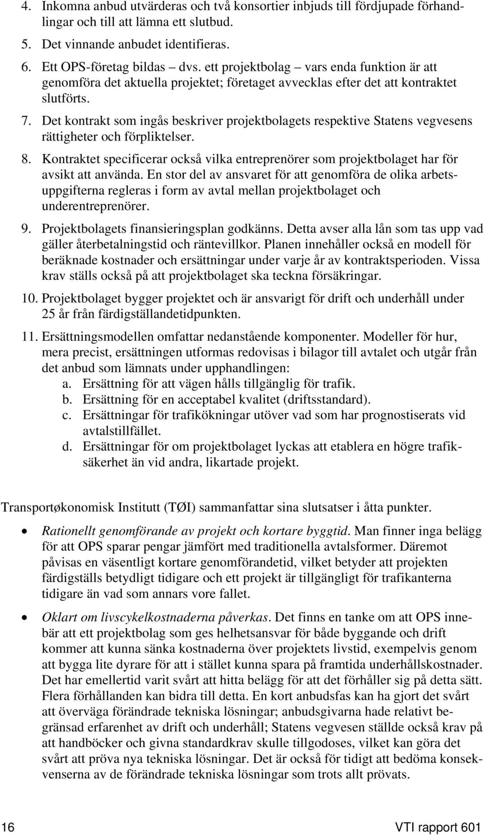Det kontrakt som ingås beskriver projektbolagets respektive Statens vegvesens rättigheter och förpliktelser. 8.