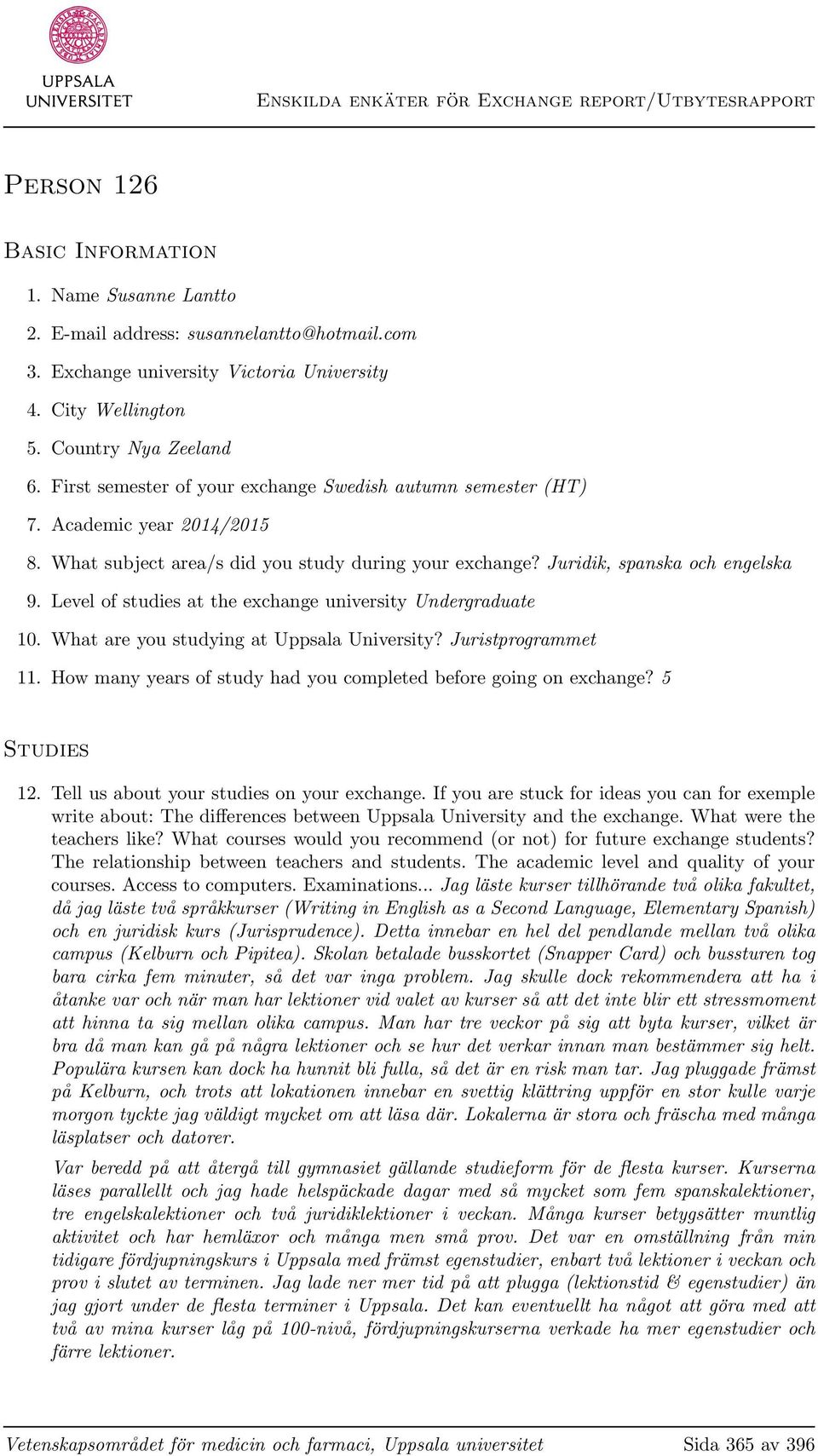 Level of studies at the exchange university Undergraduate 10. What are you studying at Uppsala University? Juristprogrammet 11. How many years of study had you completed before going on exchange?