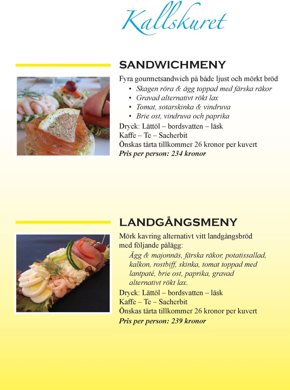 LANDGÅNGSMENY Mörk kavring alternativt vitt landgångsbröd med följande pålägg: Ägg & majonnäs, färska räkor, potatissallad, kalkon, rostbiff, skinka, tomat