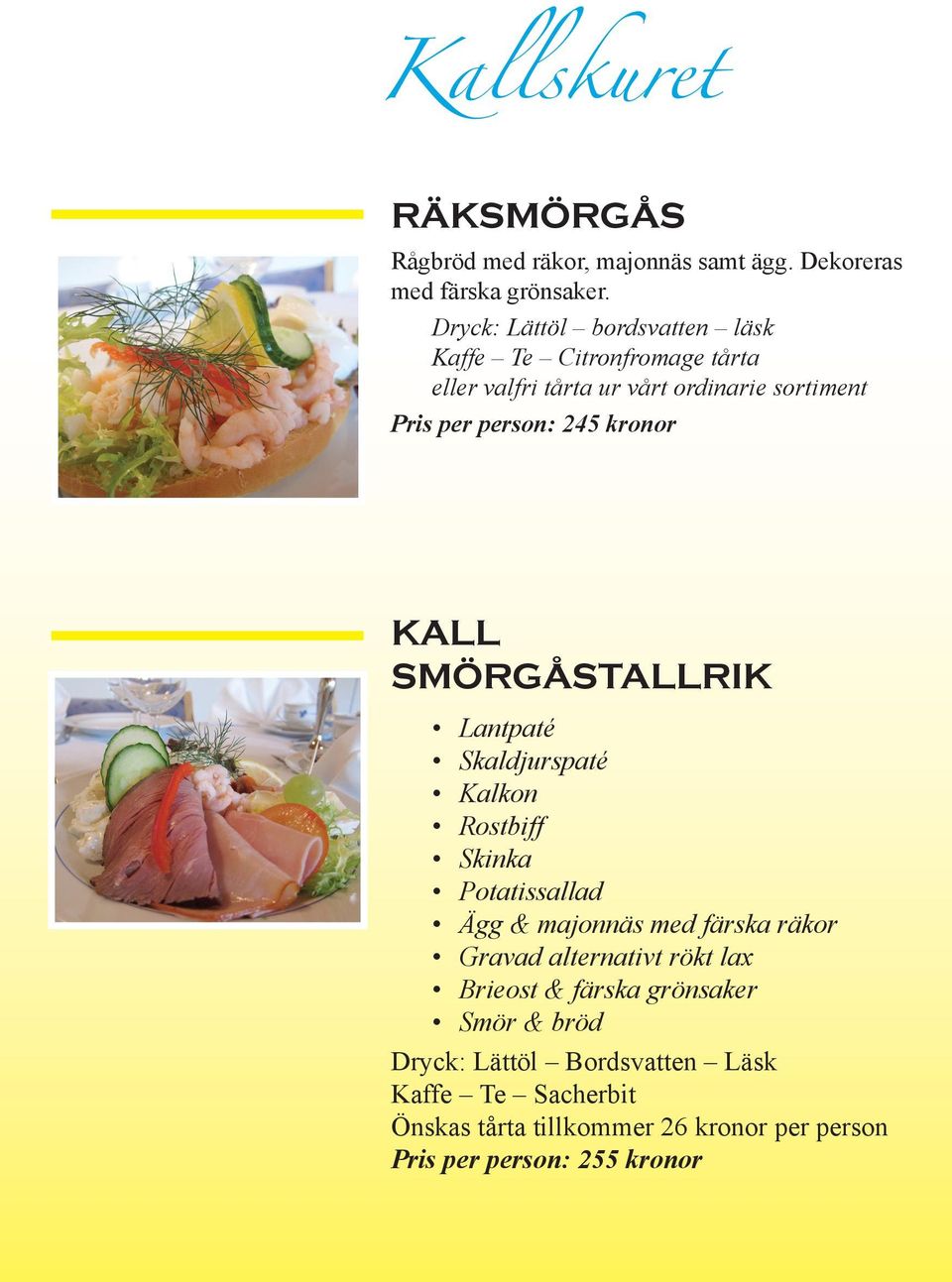 kronor KALL SMÖRGÅSTALLRIK Lantpaté Skaldjurspaté Kalkon Rostbiff Skinka Potatissallad Ägg & majonnäs med färska räkor Gravad