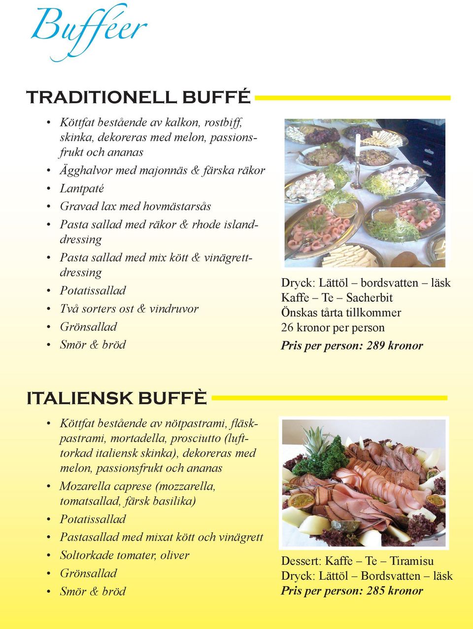 tårta tillkommer 26 kronor per person Pris per person: 289 kronor ITALIENSK BUFFÈ Köttfat bestående av nötpastrami, fläskpastrami, mortadella, prosciutto (lufttorkad italiensk skinka), dekoreras med