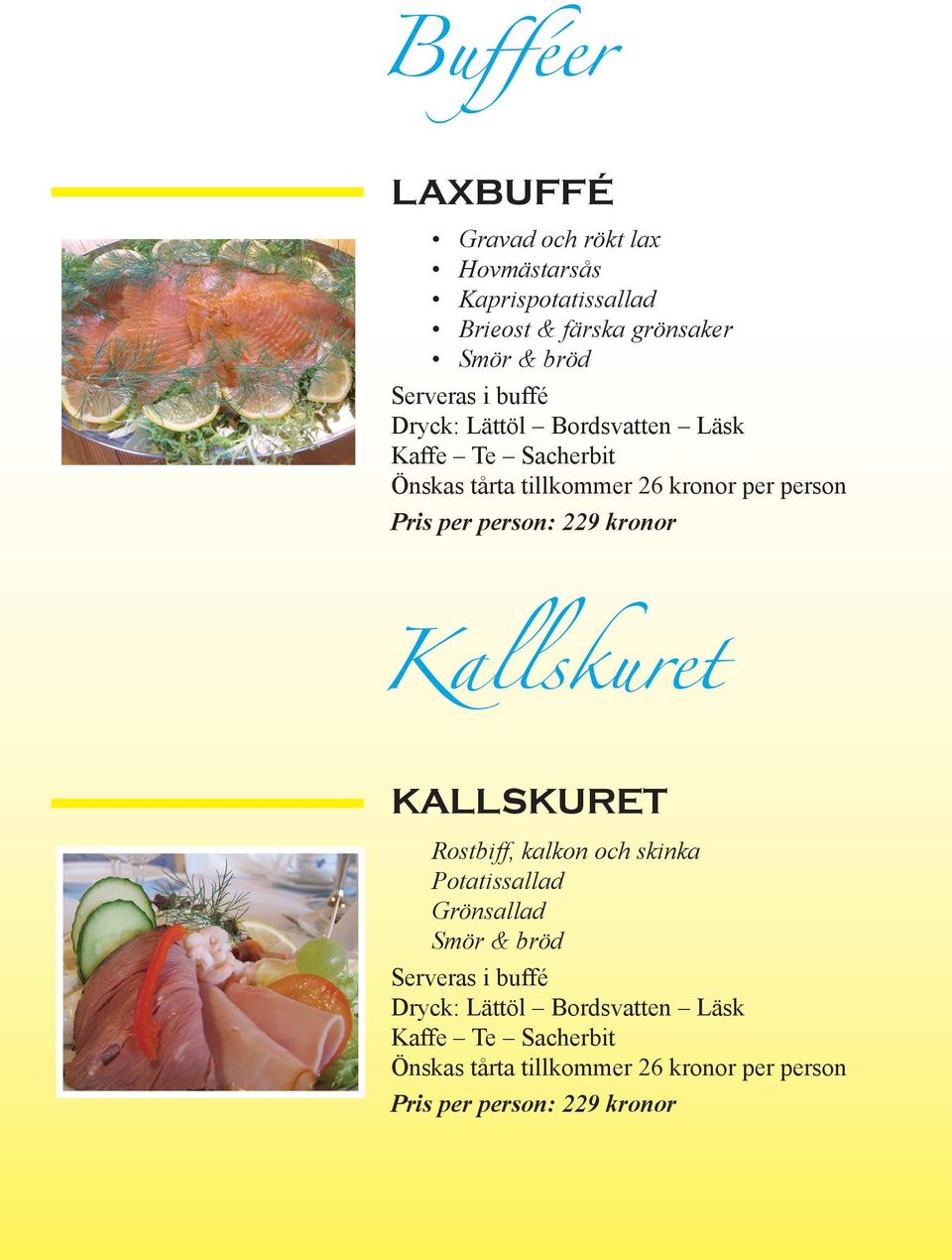 229 kronor Kallskuret KALLSKURET Rostbiff, kalkon och skinka Potatissallad Grönsallad Smör & bröd  229 kronor