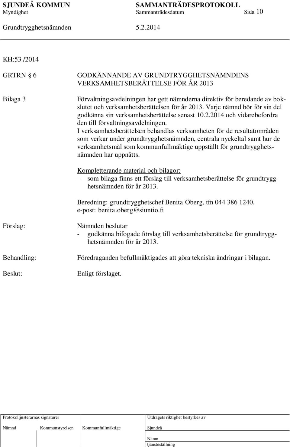 I verksamhetsberättelsen behandlas verksamheten för de resultatområden som verkar under grundtrygghetsnämnden, centrala nyckeltal samt hur de verksamhetsmål som kommunfullmäktige uppställt för