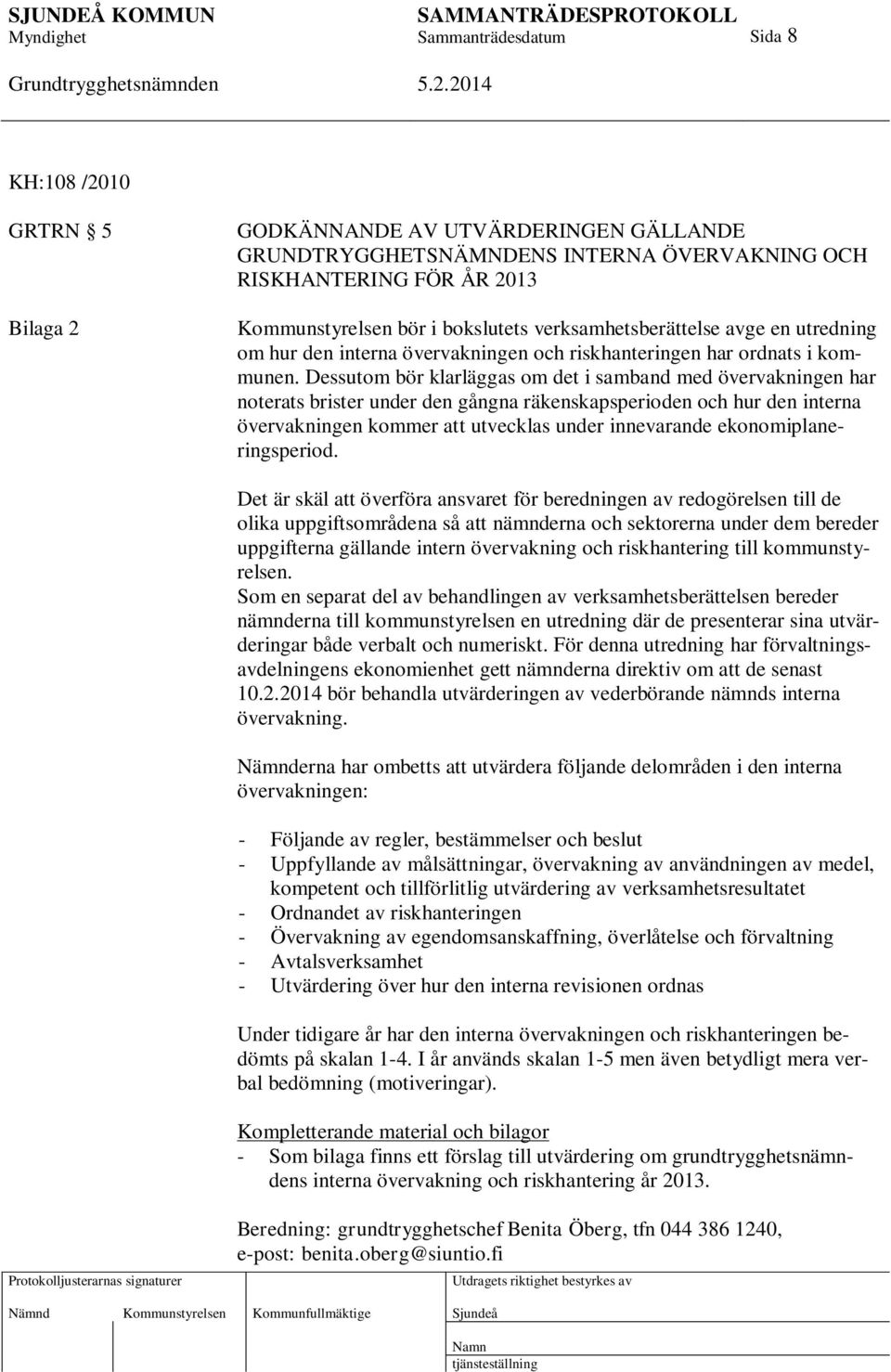 Dessutom bör klarläggas om det i samband med övervakningen har noterats brister under den gångna räkenskapsperioden och hur den interna övervakningen kommer att utvecklas under innevarande