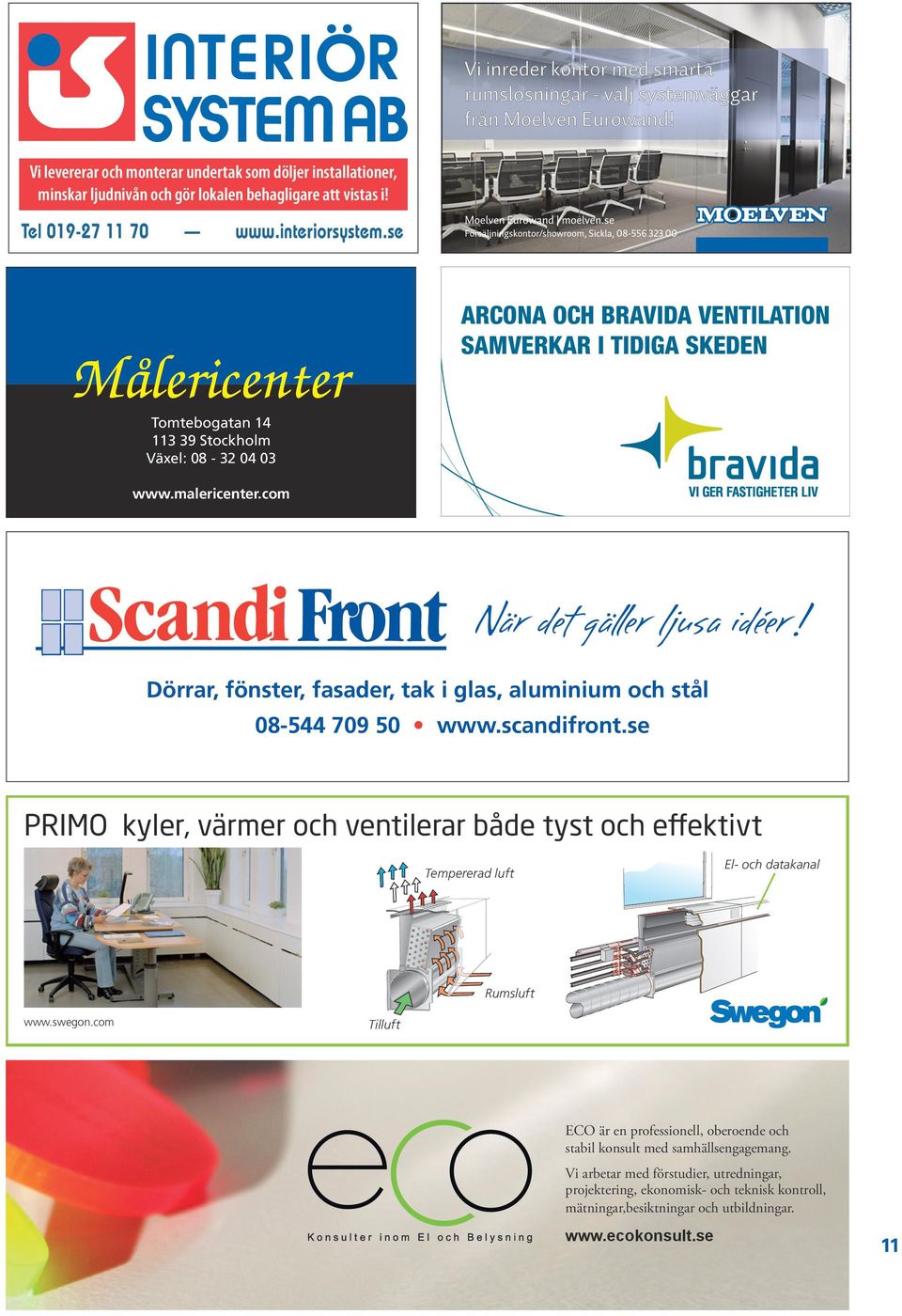 com När det gäller ljusa idéer! Dörrar, fönster, fasader, tak i glas, aluminium och stål 08-544 709 50 www.scandifront.