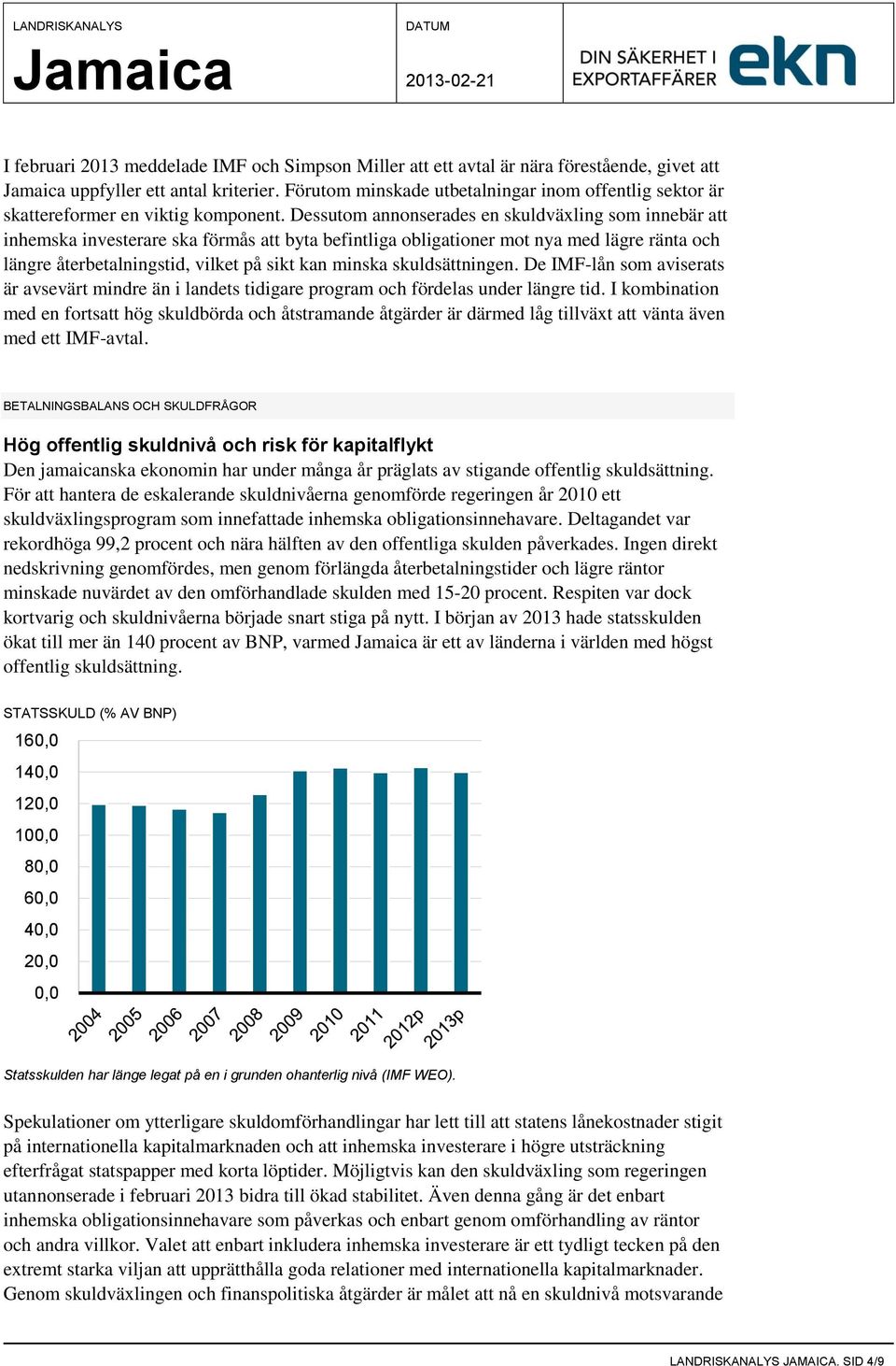 Dessutom annonserades en skuldväxling som innebär att inhemska investerare ska förmås att byta befintliga obligationer mot nya med lägre ränta och längre återbetalningstid, vilket på sikt kan minska