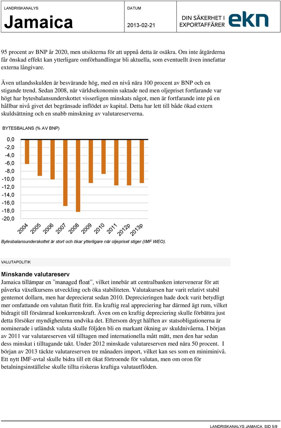 Även utlandsskulden är besvärande hög, med en nivå nära 100 procent av BNP och en stigande trend.