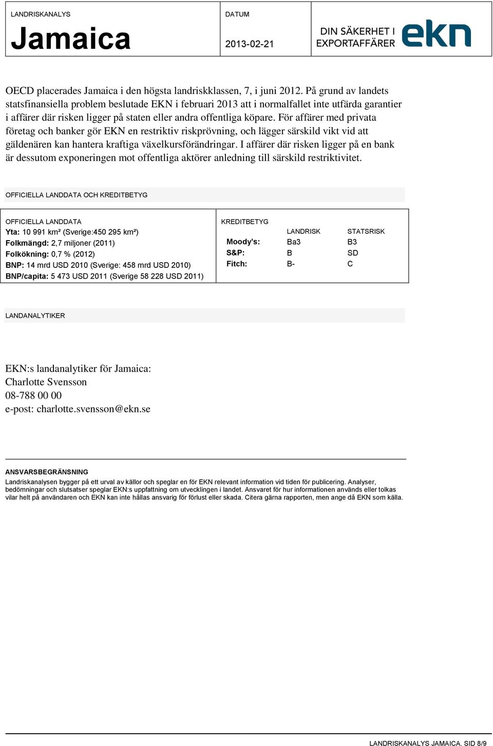 För affärer med privata företag och banker gör EKN en restriktiv riskprövning, och lägger särskild vikt vid att gäldenären kan hantera kraftiga växelkursförändringar.