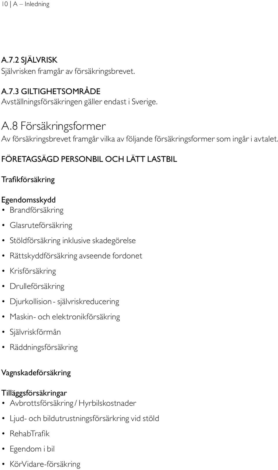 Krisförsäkring Drulleförsäkring Djurkollision - självriskreducering Maskin- och elektronikförsäkring Självriskförmån Räddningsförsäkring Vagnskadeförsäkring Tilläggsförsäkringar