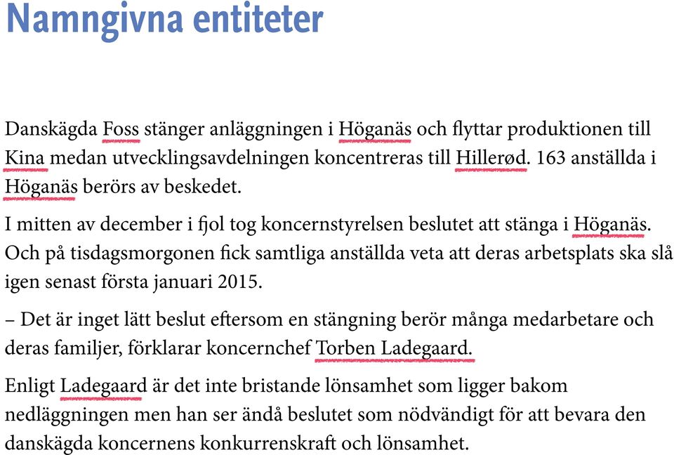 Och på tisdagsmorgonen fick samtliga anställda veta att deras arbetsplats ska slå igen senast första januari 2015.