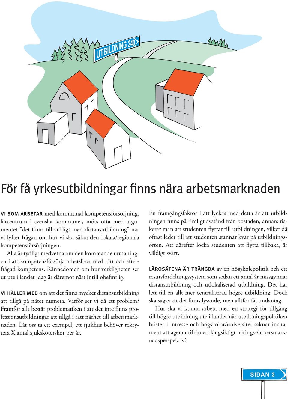 Alla är tydligt medvetna om den kommande utmaningen i att kompetensförsörja arbetslivet med rätt och efterfrågad kompetens.