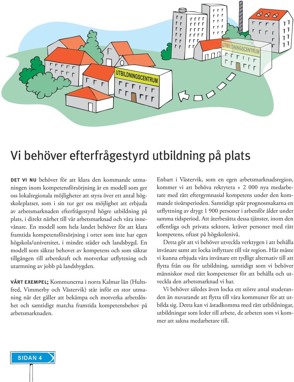 En modell som hela landet behöver för att klara framtida kompetensförsörjning i orter som inte har egen högskola/universitet, i mindre städer och landsbygd.