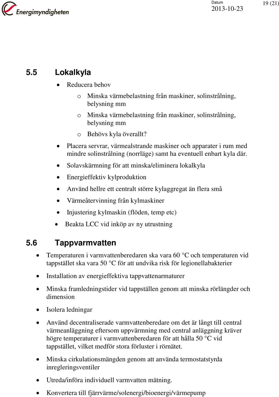 Placera servrar, värmealstrande maskiner och apparater i rum med mindre solinstrålning (norrläge) samt ha eventuell enbart kyla där.