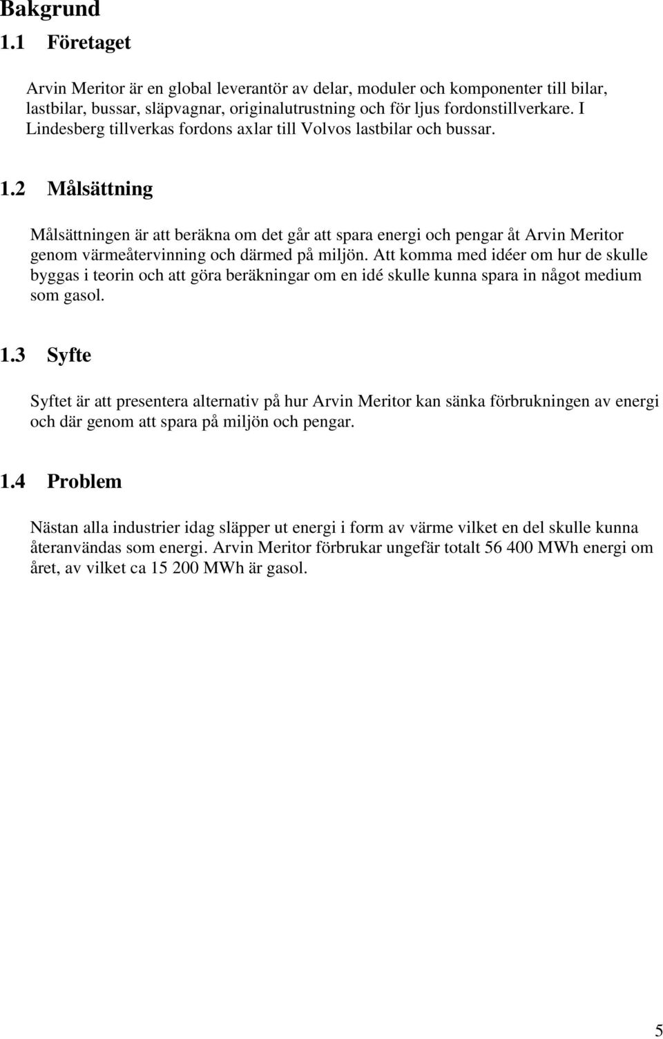 2 Målsättning Målsättningen är att beräkna om det går att spara energi och pengar åt Arvin Meritor genom värmeåtervinning och därmed på miljön.